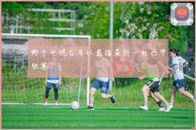 哪个电视台可以直播最新一轮西甲联赛？