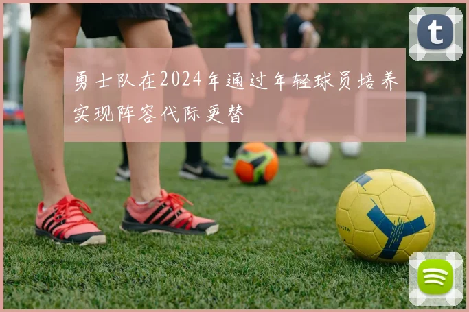 勇士队在2024年通过年轻球员培养实现阵容代际更替