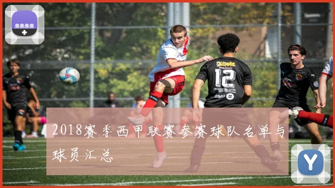 2018赛季西甲联赛参赛球队名单与球员汇总