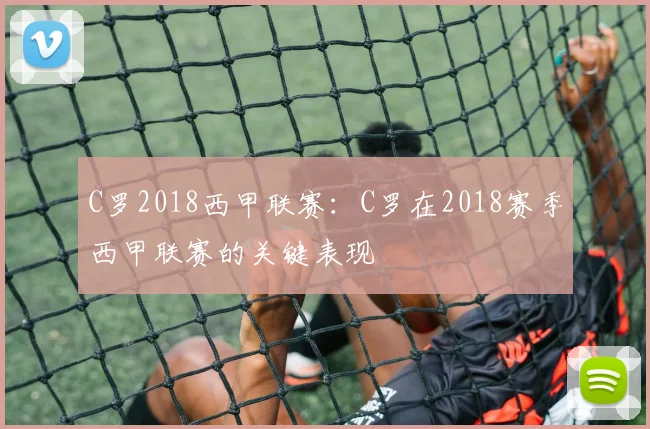 C罗2018西甲联赛：C罗在2018赛季西甲联赛的关键表现