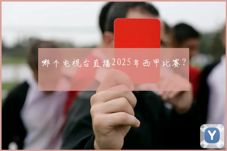 哪个电视台直播2025年西甲比赛？