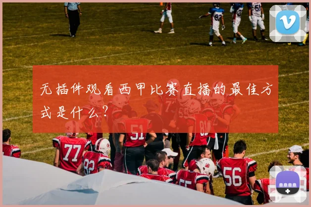 无插件观看西甲比赛直播的最佳方式是什么？